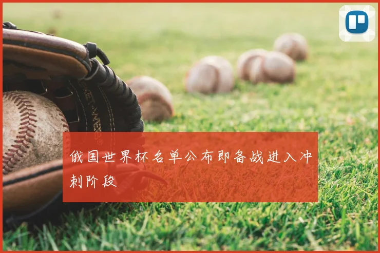 俄国世界杯名单公布即备战进入冲刺阶段