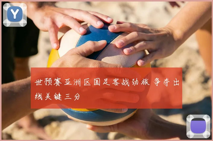 世预赛亚洲区国足客战劲旅 争夺出线关键三分