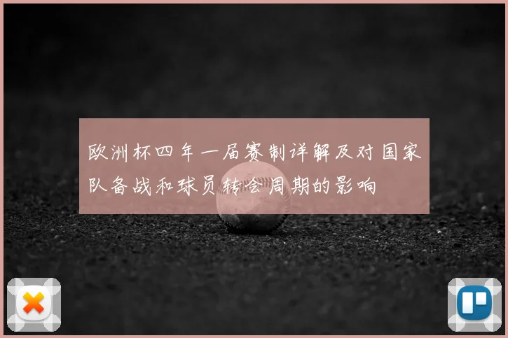 欧洲杯四年一届赛制详解及对国家队备战和球员转会周期的影响