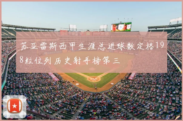 苏亚雷斯西甲生涯总进球数定格198粒位列历史射手榜第三