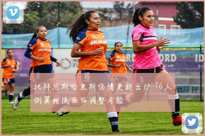 托拜厄斯哈里斯伤情更新出炉 76人侧翼轮换面临调整考验